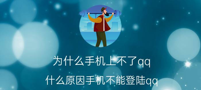 为什么手机上不了qq 什么原因手机不能登陆qq